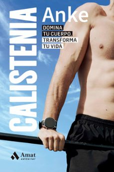 CALISTENIA. Domina tu cuerpo, transforma tu vida